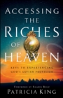 Accessing the Riches of Heaven : Keys to Experiencing God's Lavish Provision - eBook