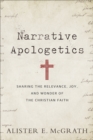 Narrative Apologetics : Sharing the Relevance, Joy, and Wonder of the Christian Faith - eBook