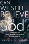 Can We Still Believe in God? : Answering Ten Contemporary Challenges to Christianity - eBook