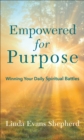 Empowered for Purpose : Winning Your Daily Spiritual Battles - eBook