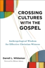 Crossing Cultures with the Gospel : Anthropological Wisdom for Effective Christian Witness - eBook