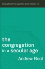 The Congregation in a Secular Age (Ministry in a Secular Age Book #3) : Keeping Sacred Time against the Speed of Modern Life - eBook