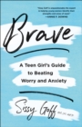 Brave : A Teen Girl's Guide to Beating Worry and Anxiety - eBook