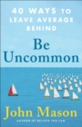 Be Uncommon : 40 Ways to Leave Average Behind - eBook