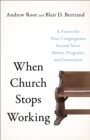 When Church Stops Working : A Future for Your Congregation beyond More Money, Programs, and Innovation - eBook