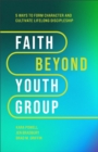 Faith Beyond Youth Group : Five Ways to Form Character and Cultivate Lifelong Discipleship - eBook