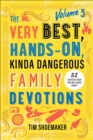 The Very Best, Hands-On, Kinda Dangerous Family Devotions, Volume 3 : 52 Activities Your Kids Will Never Forget - eBook