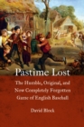 Pastime Lost : The Humble, Original, and Now Completely Forgotten Game of English Baseball - eBook