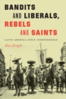 Bandits and Liberals, Rebels and Saints : Latin America since Independence - eBook