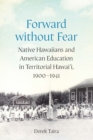 Forward without Fear : Native Hawaiians and American Education in Territorial Hawai'i, 1900–1941 - Book