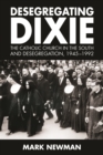 Desegregating Dixie : The Catholic Church in the South and Desegregation, 1945-1992 - eBook