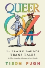 Queer Oz : L. Frank Baum's Trans Tales and Other Astounding Adventures in Sex and Gender - eBook