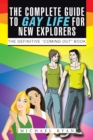 The Complete Guide to Gay Life for New Explorers : The Definitive "Coming Out" Book - eBook