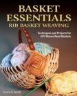 Basket Essentials : Rib Basket Weaving: Techniques and Projects for DIY Woven Reed Baskets - Book
