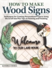 How to Make Wood Signs : Techniques for Creating Personalized Projects Using the Scroll Saw Plus Tips on Painting and Finishing - Book