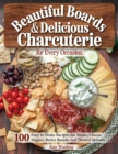 Beautiful Boards & Delicious Charcuterie for Every Occasion : 100 Easy to Make Recipes - Book