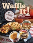 Waffle It! : 101 Delicious Dishes to Create with Your Waffle Maker, Sandwich Maker, and Panini Press - Book