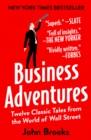 Business Adventures : Twelve Classic Tales from the World of Wall Street - eBook