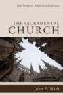 The Sacramental Church : The Story of Anglo-Catholicism - eBook