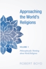 Approaching the World's Religions, Volume 1 : Philosophically Thinking about World Religions - eBook
