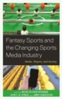 Fantasy Sports and the Changing Sports Media Industry : Media, Players, and Society - eBook