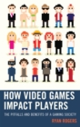 How Video Games Impact Players : The Pitfalls and Benefits of a Gaming Society - eBook