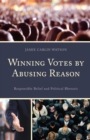 Winning Votes by Abusing Reason : Responsible Belief and Political Rhetoric - eBook