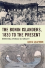 The Bonin Islanders, 1830 to the Present : Narrating Japanese Nationality - eBook