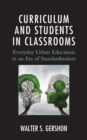 Curriculum and Students in Classrooms : Everyday Urban Education in an Era of Standardization - Book