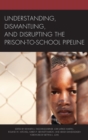 Understanding, Dismantling, and Disrupting the Prison-to-School Pipeline - eBook