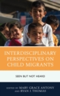Interdisciplinary Perspectives on Child Migrants : Seen But Not Heard - eBook