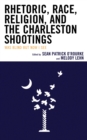 Rhetoric, Race, Religion, and the Charleston Shootings : Was Blind but Now I See - eBook