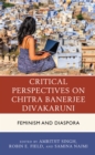 Critical Perspectives on Chitra Banerjee Divakaruni : Feminism and Diaspora - eBook