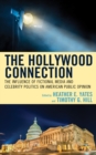 The Hollywood Connection : The Influence of Fictional Media and Celebrity Politics on American Public Opinion - eBook