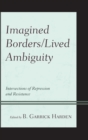 Imagined Borders/Lived Ambiguity : Intersections of Repression and Resistance - eBook