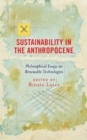Sustainability in the Anthropocene : Philosophical Essays on Renewable Technologies - eBook
