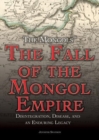 The Fall of the Mongol Empire : Disintegration, Disease, and an Enduring Legacy - eBook