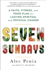 Seven Sundays : A Faith, Fitness, and Food Plan for Lasting Spiritual and Physical Change - eBook