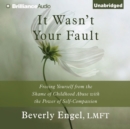 It Wasn't Your Fault : Freeing Yourself from the Shame of Childhood Abuse with the Power of Self-Compassion - eAudiobook