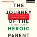 The Journey of the Heroic Parent : Your Child's Struggle & The Road Home - eAudiobook