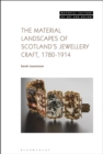 The Material Landscapes of Scotland's Jewellery Craft, 1780-1914 - eBook