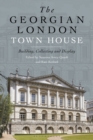 The Georgian London Town House : Building, Collecting and Display - Book