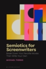 Semiotics for Screenwriters : Break Down Your Favorite Movies Then Write Your Own - Book