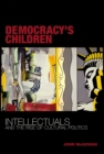 Democracy's Children : Intellectuals and the Rise of Cultural Politics - eBook
