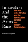 Innovation and the Arms Race : How the United States and the Soviet Union Develop New Military Technologies - eBook