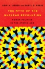 Myth of the Nuclear Revolution : Power Politics in the Atomic Age - eBook