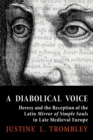 A Diabolical Voice : Heresy and the Reception of the Latin "Mirror of Simple Souls" in Late Medieval Europe - eBook