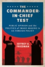 Commander-in-Chief Test : Public Opinion and the Politics of Image-Making in US Foreign Policy - eBook