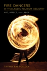 Fire Dancers in Thailand's Tourism Industry : Art, Affect, and Labor - Book