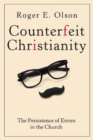 Counterfeit Christianity : The Persistence of Errors in the Church - eBook